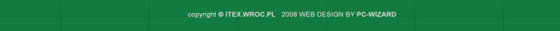 copyright ITEX.WROC.PL 2008 WEB DESIGN BY PC-WIZARD